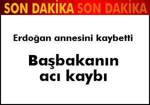 Başbakan Erdoğan ın annesi Tenzile Erdoğan vefat etti